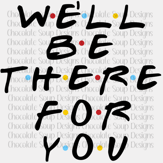 Be There for You