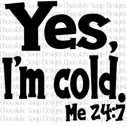 Yes, I'm Cold Me 24:7