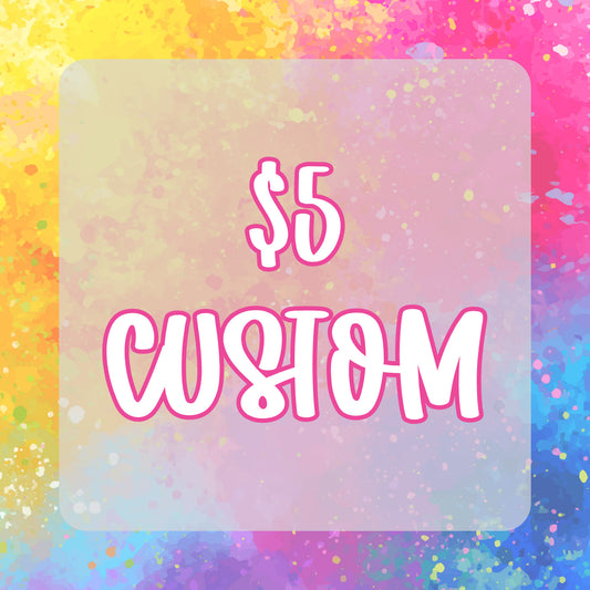 Custom Order for 5 Dollars