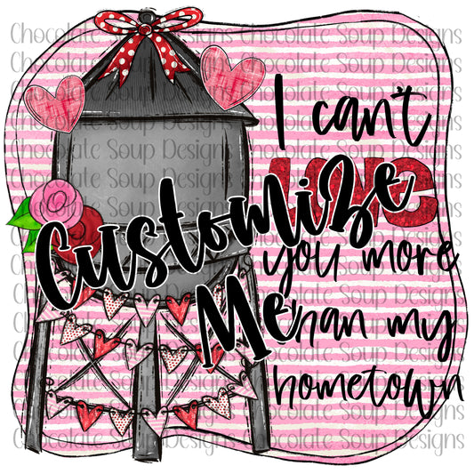 I Can't Love You More Than My Home Town - Custom Design